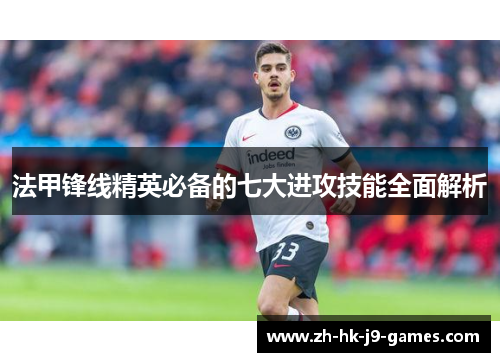 法甲锋线精英必备的七大进攻技能全面解析