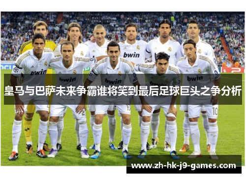 皇马与巴萨未来争霸谁将笑到最后足球巨头之争分析