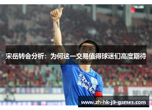 宋岳转会分析：为何这一交易值得球迷们高度期待