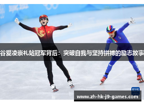 谷爱凌崇礼站冠军背后：突破自我与坚持拼搏的励志故事