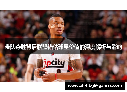 带队夺胜背后联盟错估球星价值的深度解析与影响