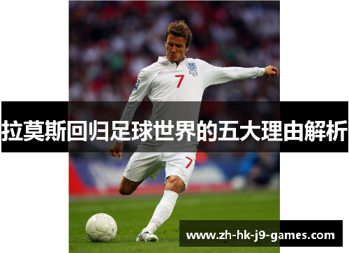 拉莫斯回归足球世界的五大理由解析