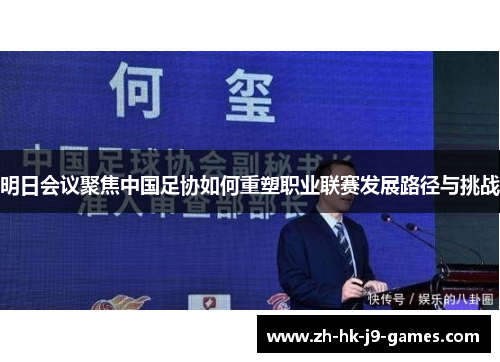 明日会议聚焦中国足协如何重塑职业联赛发展路径与挑战