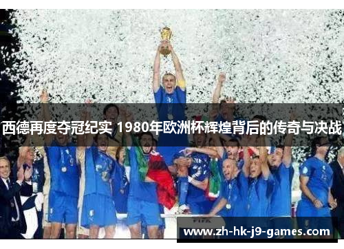 西德再度夺冠纪实 1980年欧洲杯辉煌背后的传奇与决战