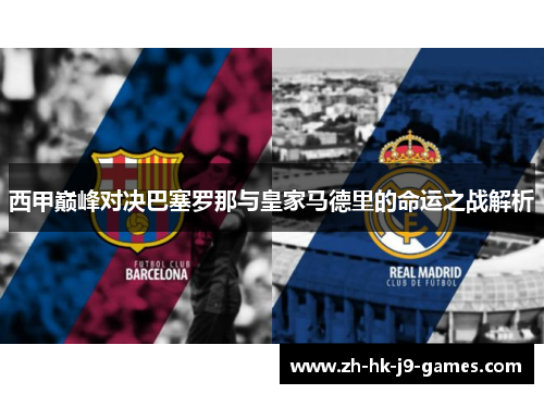 西甲巅峰对决巴塞罗那与皇家马德里的命运之战解析