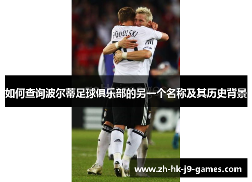 如何查询波尔蒂足球俱乐部的另一个名称及其历史背景 如何查询波尔蒂足球俱乐部的另一个名称及其历史背景