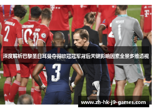 深度解析巴黎圣日耳曼夺得欧冠冠军背后关键影响因素全景多维透视 深度解析巴黎圣日耳曼夺得欧冠冠军背后关键影响因素全景多维透视