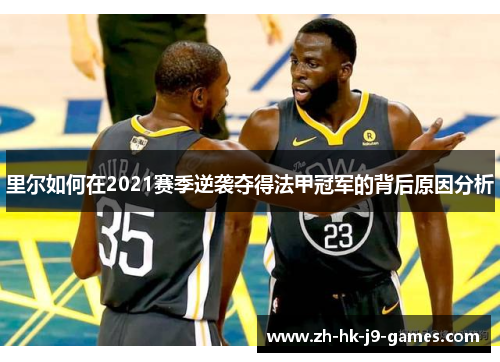 里尔如何在2021赛季逆袭夺得法甲冠军的背后原因分析 里尔如何在2021赛季逆袭夺得法甲冠军的背后原因分析