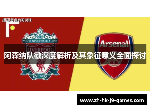 阿森纳队徽深度解析及其象征意义全面探讨