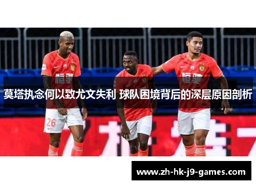 莫塔执念何以致尤文失利 球队困境背后的深层原因剖析