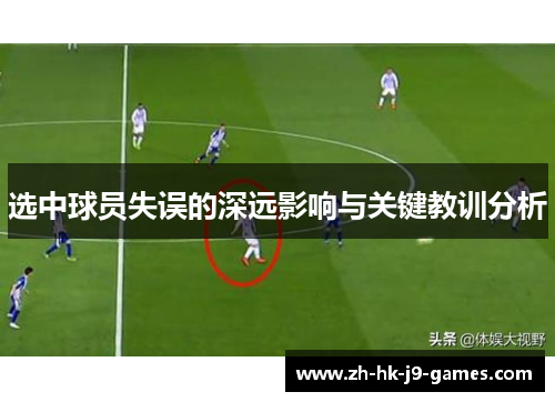 选中球员失误的深远影响与关键教训分析